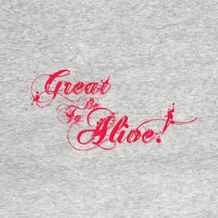 Great to be Alive! T-Shirt